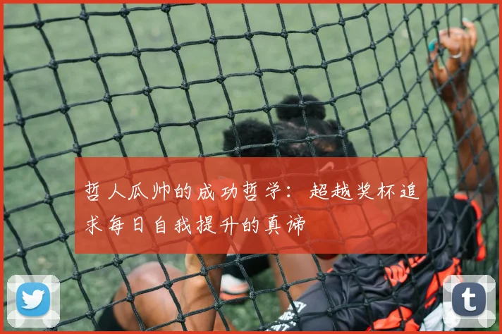 哲人瓜帅的成功哲学：超越奖杯追求每日自我提升的真谛