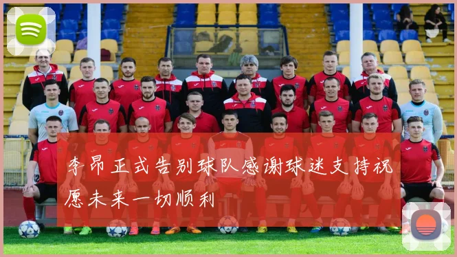 李昂正式告别球队感谢球迷支持祝愿未来一切顺利