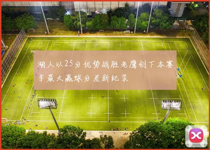 湖人以25分优势战胜老鹰创下本赛季最大赢球分差新纪录