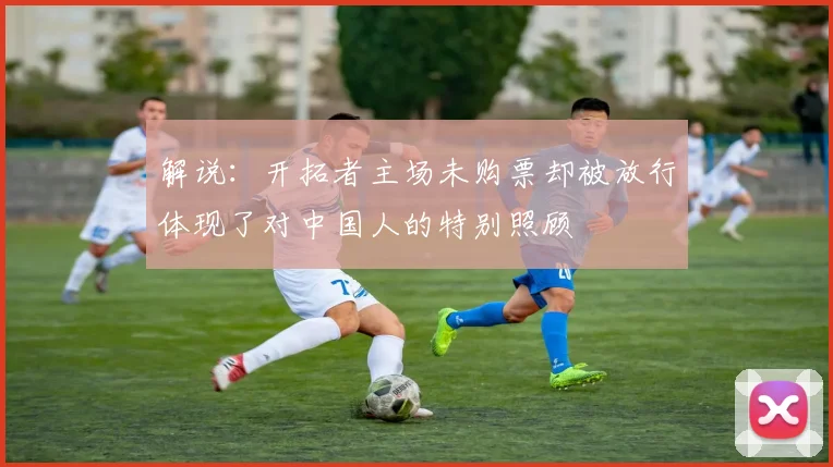 解说：开拓者主场未购票却被放行体现了对中国人的特别照顾